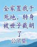 全家置我于死地，转身被世子截胡了