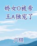 娇女O被帝王A独宠了