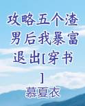 攻略五个渣男后我暴富退出[穿书]