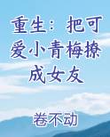 重生：把可爱小青梅撩成女友