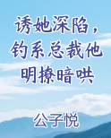 诱她深陷，钓系总裁他明撩暗哄