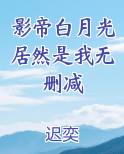 影帝白月光居然是我无删减