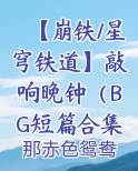 【崩铁/星穹铁道】敲响晚钟（BG短篇合集）原著小说