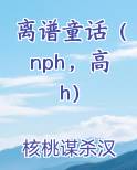 离谱童话（nph，高h）