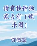 情有独钟独家占有［娱乐圈］在线阅读无弹窗